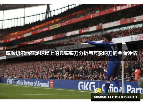 威廉切尔西在足球场上的真实实力分析与其影响力的全面评估
