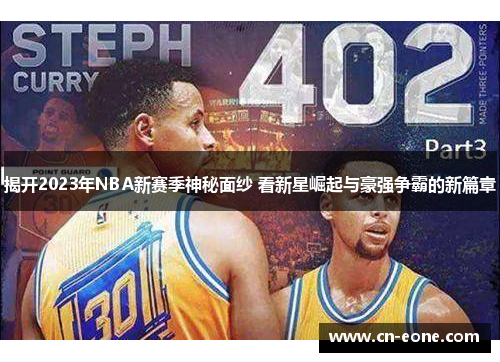 揭开2023年NBA新赛季神秘面纱 看新星崛起与豪强争霸的新篇章