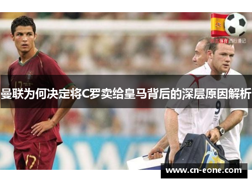 曼联为何决定将C罗卖给皇马背后的深层原因解析