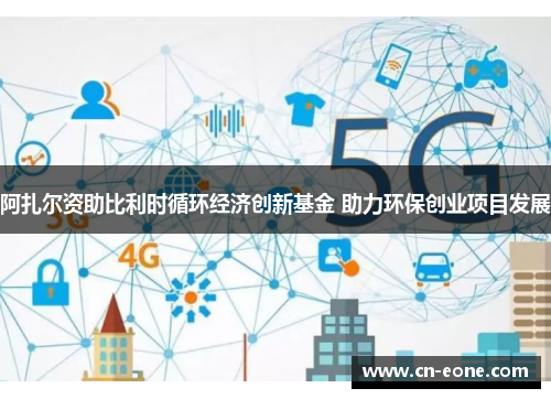 阿扎尔资助比利时循环经济创新基金 助力环保创业项目发展