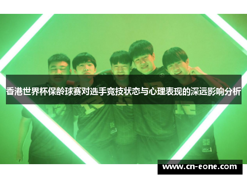 香港世界杯保龄球赛对选手竞技状态与心理表现的深远影响分析