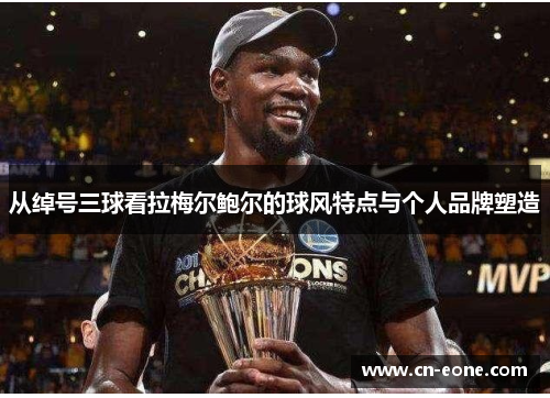 从绰号三球看拉梅尔鲍尔的球风特点与个人品牌塑造