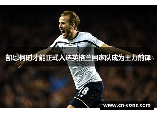 凯恩何时才能正式入选英格兰国家队成为主力前锋