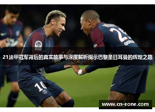 21法甲冠军背后的真实故事与深度解析揭示巴黎圣日耳曼的辉煌之路