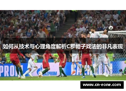 如何从技术与心理角度解析C罗帽子戏法的非凡表现