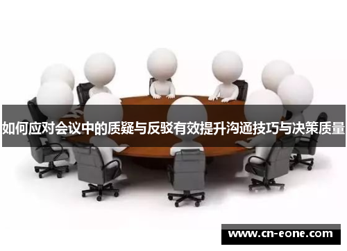 如何应对会议中的质疑与反驳有效提升沟通技巧与决策质量