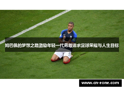 姆巴佩的梦想之路激励年轻一代勇敢追求足球荣耀与人生目标