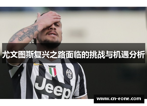 尤文图斯复兴之路面临的挑战与机遇分析