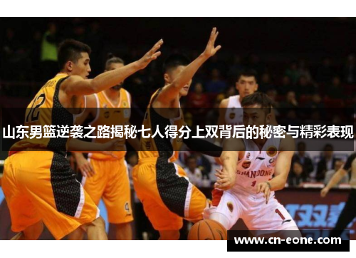 山东男篮逆袭之路揭秘七人得分上双背后的秘密与精彩表现