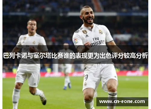巴列卡诺与塞尔塔比赛谁的表现更为出色评分较高分析