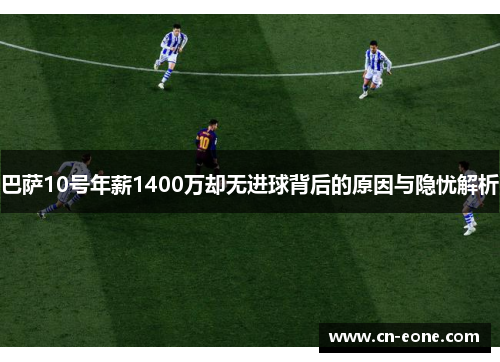 巴萨10号年薪1400万却无进球背后的原因与隐忧解析