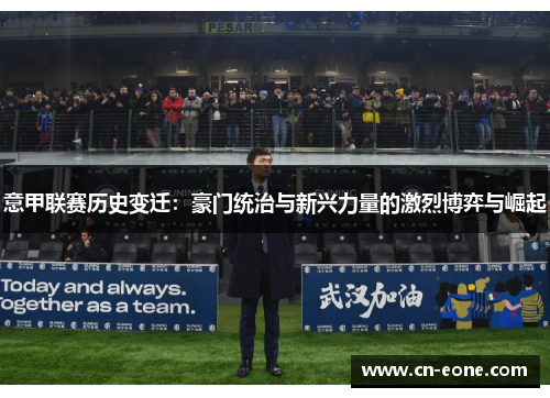意甲联赛历史变迁：豪门统治与新兴力量的激烈博弈与崛起